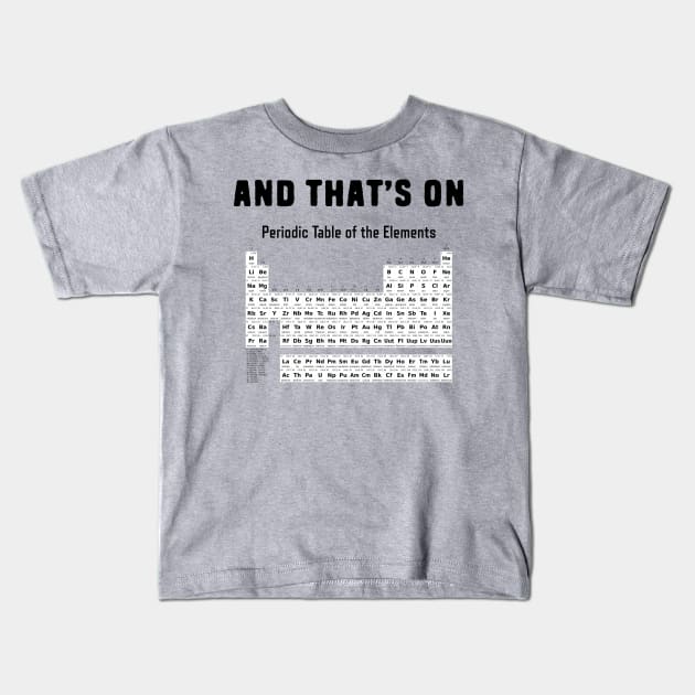 And that's on periodic table of elements chemistry pun Kids T-Shirt by Shirts That Bangs